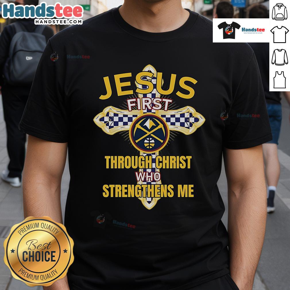 Official Denver Nuggets Jesus First T-Shirt featuring 'Through Christ Who Strengthens Me' design, perfect for fans.