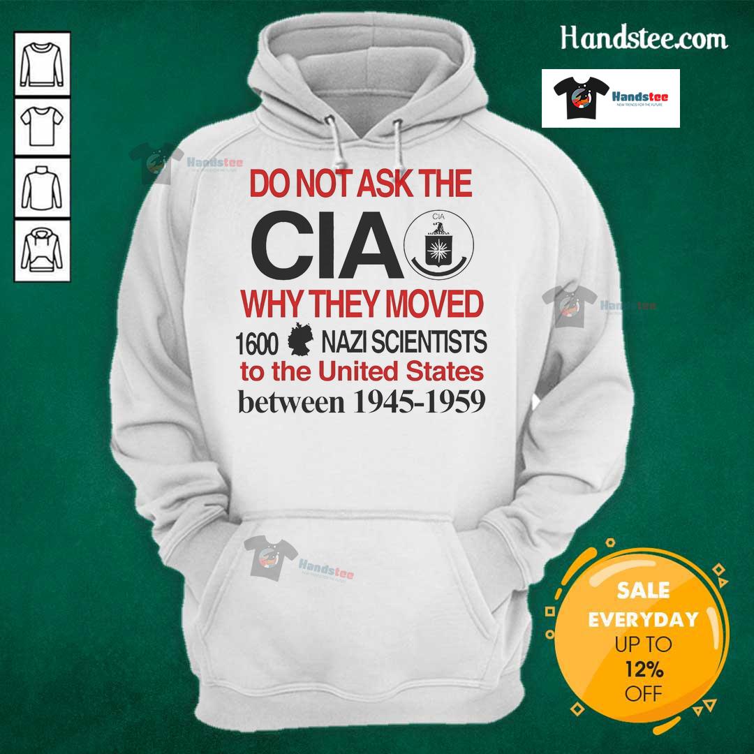 Official hoodie featuring 'Do Not Ask The CIA Why They Moved 1600 Nazi Scientists To The United States' slogan.