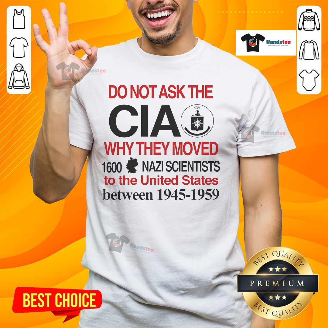Official Do Not Ask The CIA Why They Moved 1600 Nazi Scientists To The United States T-Shirt design featuring bold text.