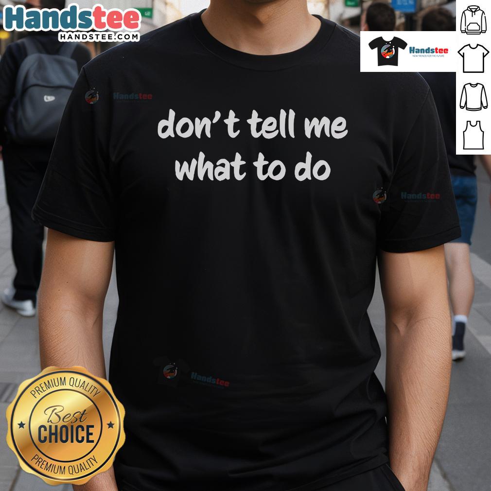 Official Don'T Tell Me What To Do T-Shirt featuring bold text design on a casual black background.