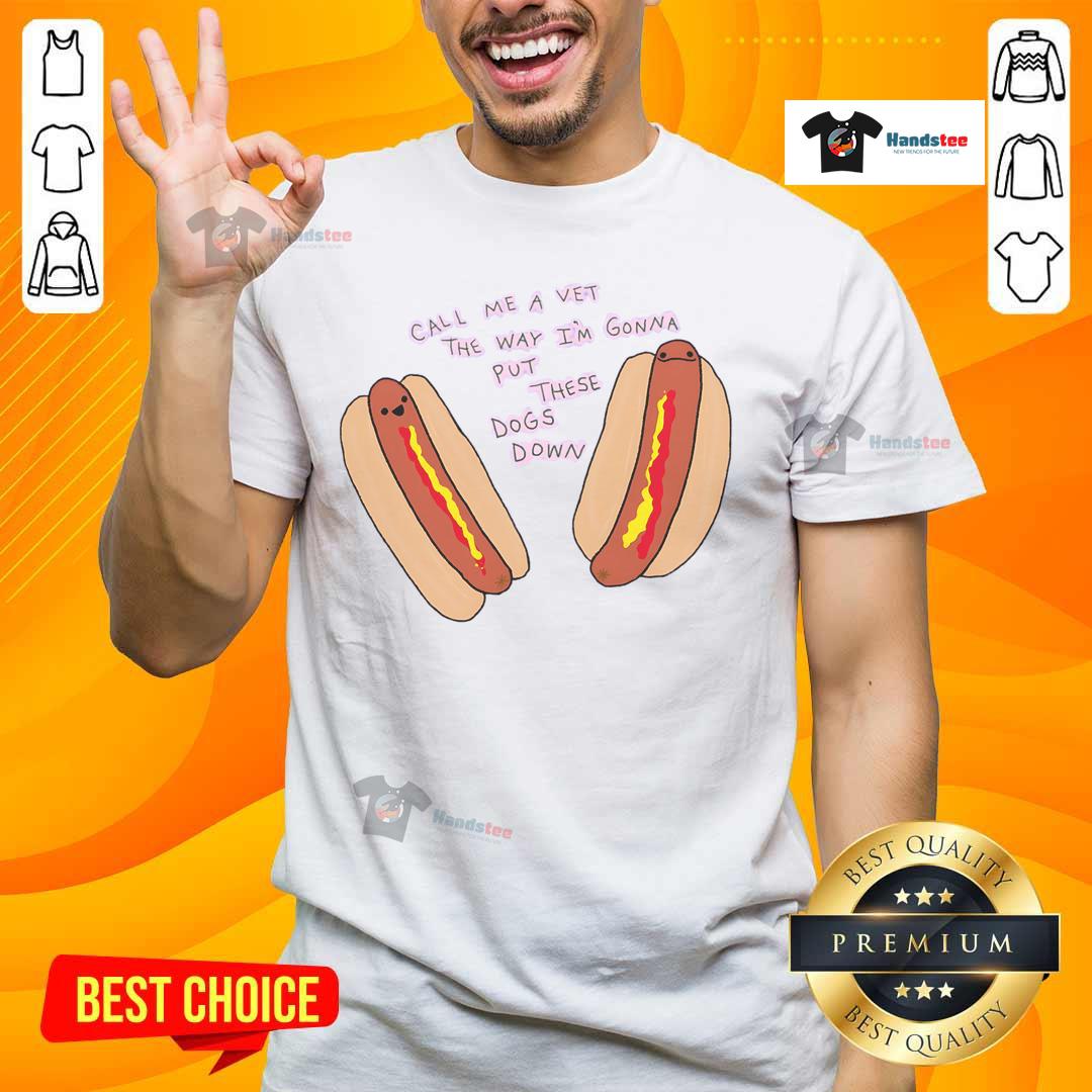 Funny hot dogs graphic t-shirt with the phrase 'Call me a vet, the way I'm gonna put these dogs down' for dog lovers.