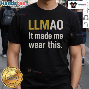 Funny t-shirt with 'Llmao It Made Me Wear This' slogan, perfect for humor lovers and casual wear enthusiasts.