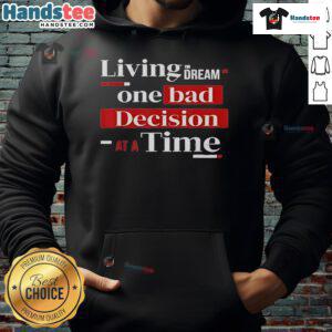 Funny Living The Dream One Bad Decision At A Time Hoodie featuring a humorous design and cozy fit for casual wear.