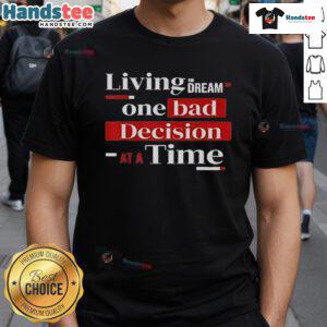 Alt Text: Funny Living The Dream One Bad Decision At A Time T-Shirt design featuring humorous text on a casual tee.