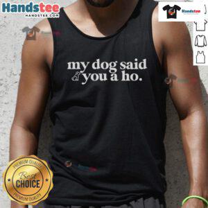 Funny My Dog Said You A Ho Tank Top featuring a playful dog graphic, perfect for dog lovers and humorous fashion.