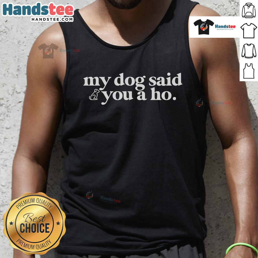 Funny My Dog Said You A Ho Tank Top featuring a playful dog graphic, perfect for dog lovers and humorous fashion.