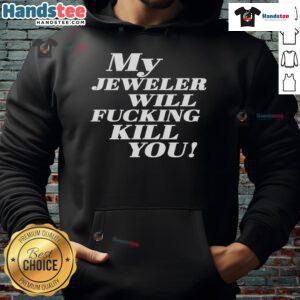 Funny My Jeweler Will Fcking Kill You Hoodie featuring bold text on a stylish black background for unique fashion.