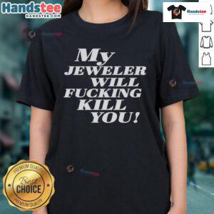 Funny My Jeweler Will Fcking Kill You Ladies Tee - Humorous graphic t-shirt design for jewelry lovers.