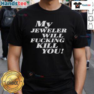 Funny 'My Jeweler Will Fcking Kill You' T-Shirt design featuring bold text, perfect for humor and jewelry lovers.