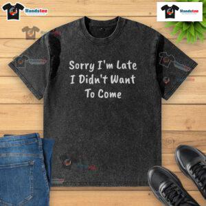 Funny 'Sorry I'm Late, I Didn't Want to Come' washed t-shirt design featuring a humorous quote in bold lettering.