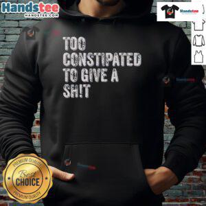 Funny 'Too Constipated to Give a Shit' hoodie design featuring humorous text and playful graphics for a light-hearted vibe.
