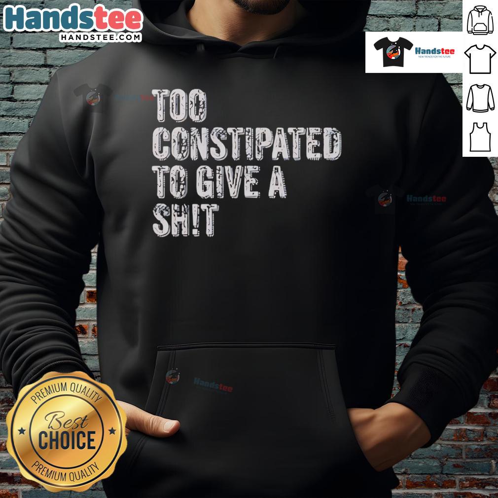 Funny 'Too Constipated to Give a Shit' hoodie design featuring humorous text and playful graphics for a light-hearted vibe.