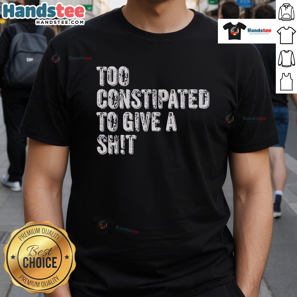 Alt Text: Funny Too Constipated To Give A Shit T-Shirt design featuring humorous typography and playful graphics.