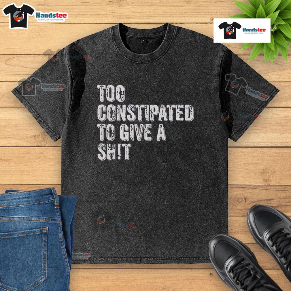 Funny 'Too Constipated to Give a Shit' washed t-shirt design featuring humorous text and playful graphics.