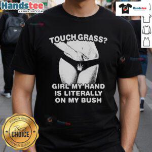 Alt Text: Funny T-shirt featuring 'Touch Grass Girl' with the phrase 'My Hand Is Literally On My Bush' for humor and style.