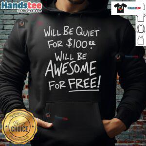 Funny hoodie with text 'Will Be Quiet For $100, Will Be Awesome For Free' perfect for casual wear and humor lovers.