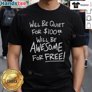 Alt Text: Funny 'Will Be Quiet For 100 Will Be Awesome For Free' T-Shirt design featuring playful text and vibrant colors.