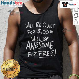 Funny tank top reading 'Will Be Quiet For 100, Will Be Awesome For Free' perfect for casual wear and humor lovers.
