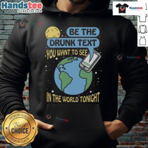 Good Be The Drunk Text You Want To See In The World Tonight hoodie displayed on a mannequin against a vibrant backdrop.
