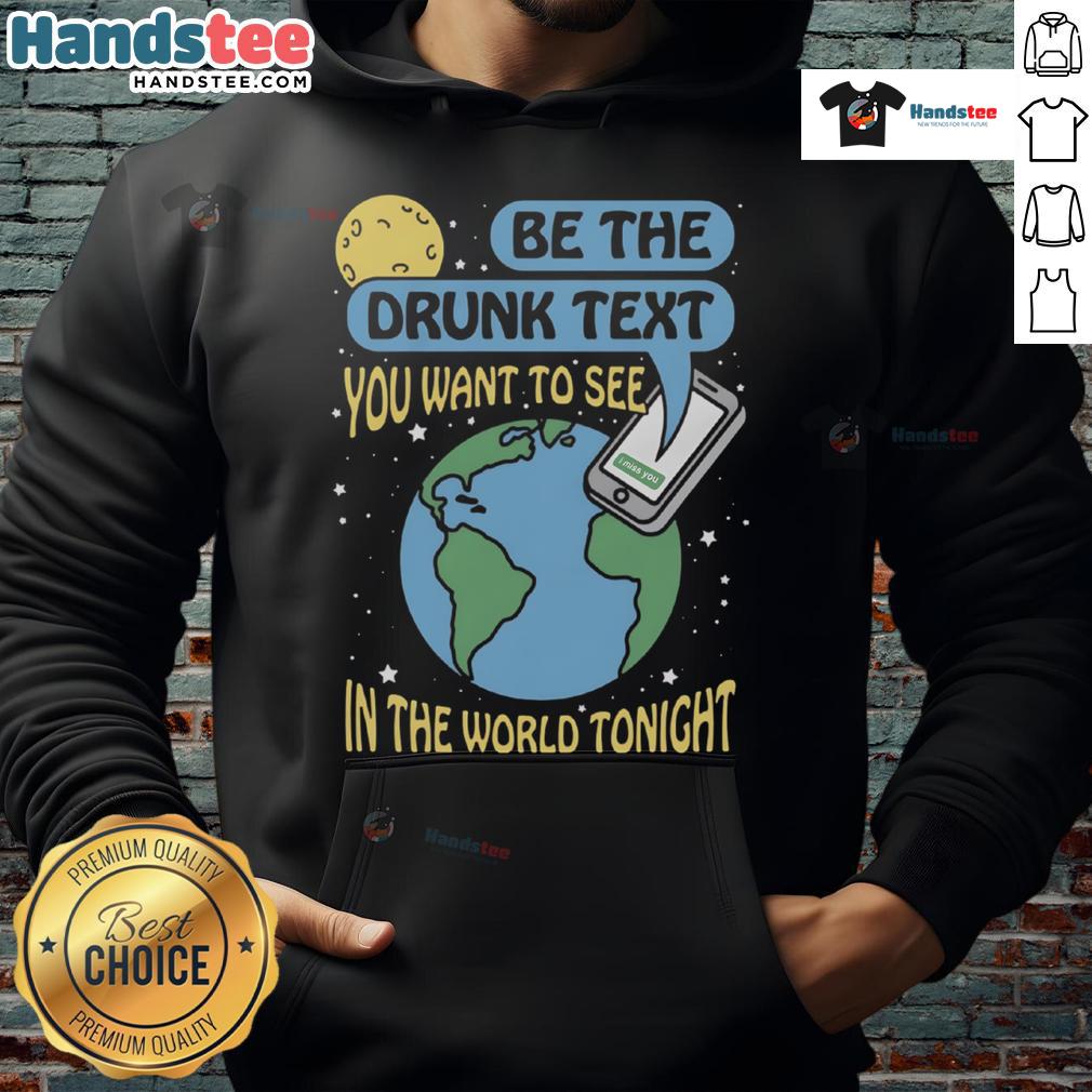 Good Be The Drunk Text You Want To See In The World Tonight hoodie displayed on a mannequin against a vibrant backdrop.