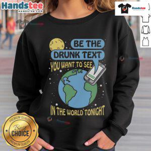 Cozy 'Good Be The Drunk Text You Want To See In The World Tonight' sweatshirt, perfect for casual outings and fun nights.