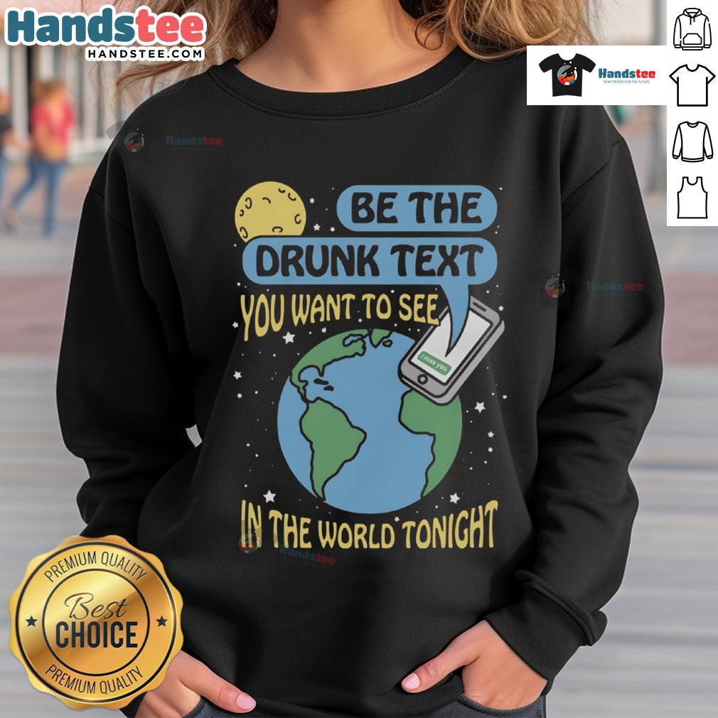 Cozy 'Good Be The Drunk Text You Want To See In The World Tonight' sweatshirt, perfect for casual outings and fun nights.