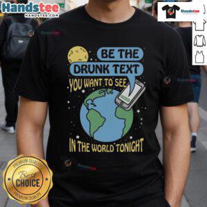 Good Be The Drunk Text You Want To See In The World Tonight T-Shirt design with fun typography on a casual tee.