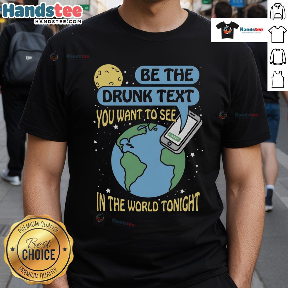 Good Be The Drunk Text You Want To See In The World Tonight T-Shirt design with fun typography on a casual tee.