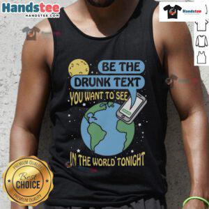Good Be The Drunk Text You Want To See In The World Tank Top featuring a fun graphic design for casual wear.