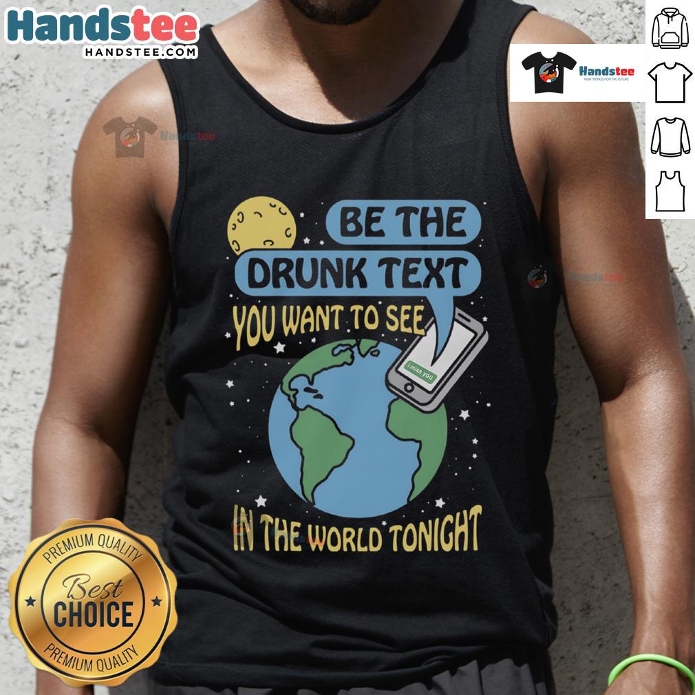 Good Be The Drunk Text You Want To See In The World Tank Top featuring a fun graphic design for casual wear.