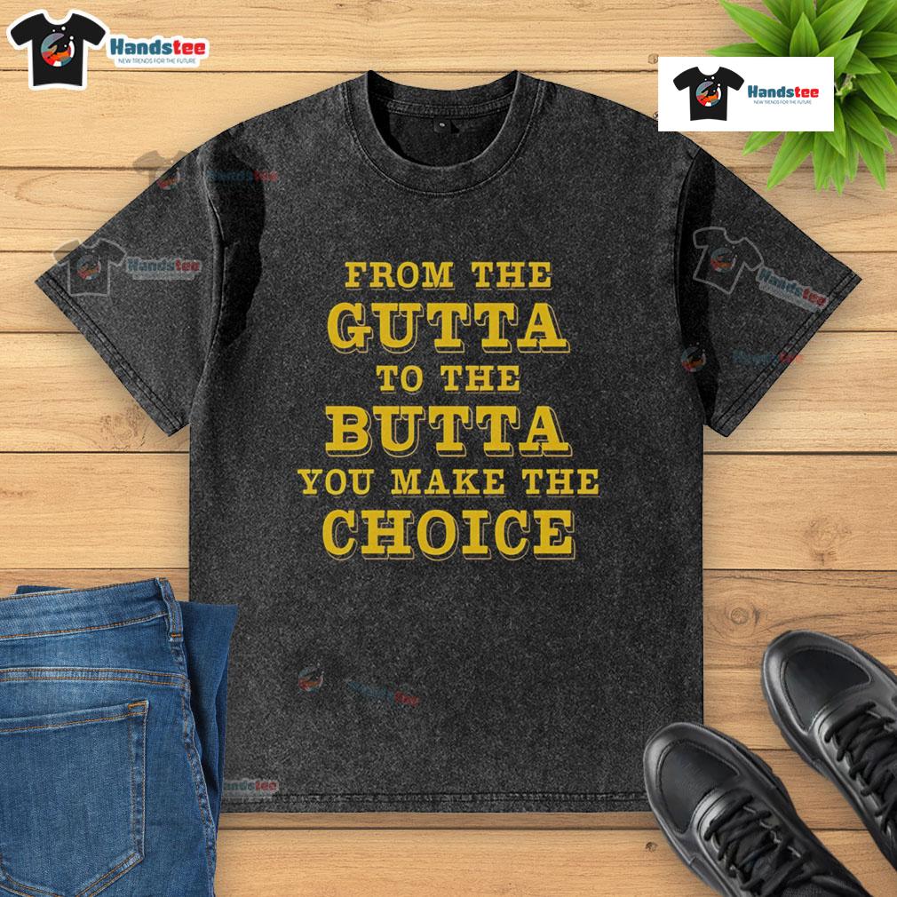 Alt Text: Good From The Gutta To The Butta - You Make The Choice washed t-shirt, stylish casual wear for everyday comfort.