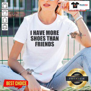 Funny 'Good I Have More Shoes Than Friends' ladies tee showcasing a stylish graphic design for shoe lovers.