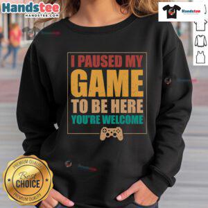 Alt Text: Cozy Good I Paused My Game To Be Here sweatshirt, perfect for gamers who love comfort and style in casual wear.