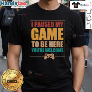 Alt Text: Good I Paused My Game To Be Here T-Shirt featuring a fun gaming quote for gamers and enthusiasts.
