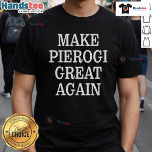 Good Make Pierogi Great Again T-Shirt featuring bold text and a fun design for pierogi lovers and food enthusiasts.