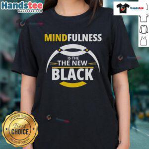 Good Mindfulness is the New Black ladies tee featuring a stylish design promoting mindfulness and positivity.
