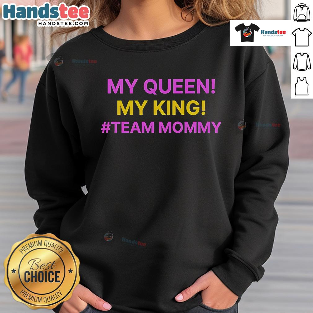 Good My Queen My King Team Mommy Sweatshirt featuring stylish design for proud moms and family unity.