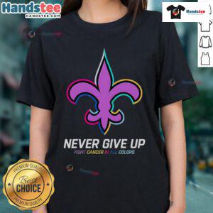 New Orleans Saints ladies tee with 'Good Never Give Up Fight Cancer' design in vibrant colors, perfect for supporters.