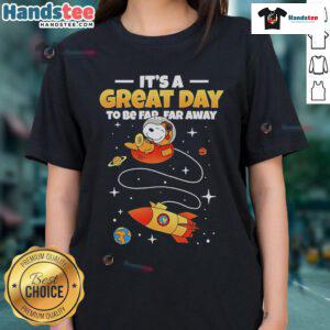 Good Snoopy It's A Great Day To Be Far Far Away ladies tee featuring a whimsical Snoopy graphic on a stylish shirt.