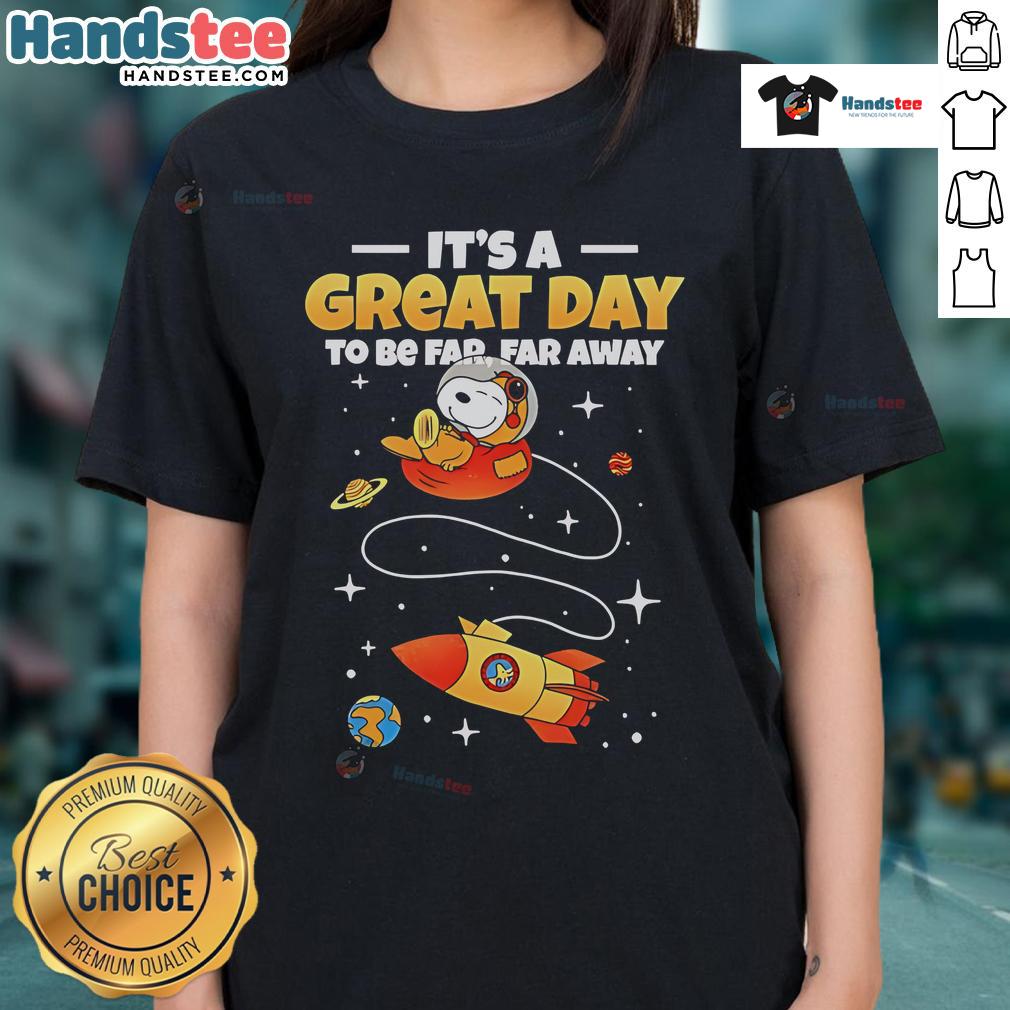 Good Snoopy It's A Great Day To Be Far Far Away ladies tee featuring a whimsical Snoopy graphic on a stylish shirt.
