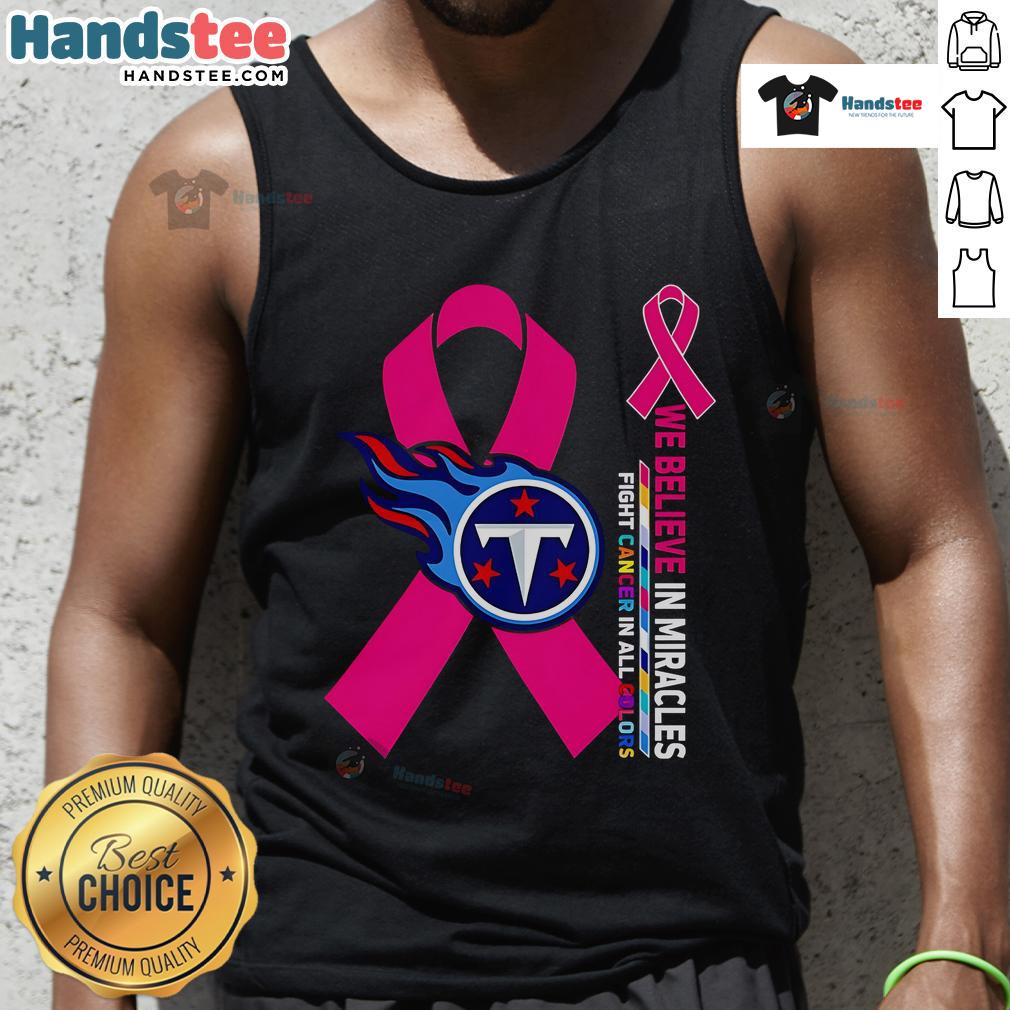 Good We Believe In Miracles Fight Cancer In All Colors Tennessee Titans tank top featuring vibrant colors and team logo.