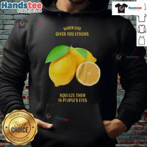 Good When Life Gives You Lemons Squeeze Them In People's Eyes Hoodie - Fun graphic design on a cozy black hoodie.
