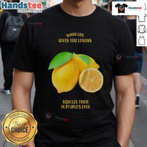 Funny 'Good When Life Gives You Lemons Squeeze Them In Peoples Eyes' T-Shirt design, perfect for humor lovers and gift giving.