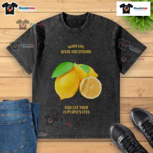 Good When Life Gives You Lemons Squeeze Them In People's Eyes washed t-shirt design featuring a humorous lemon graphic.