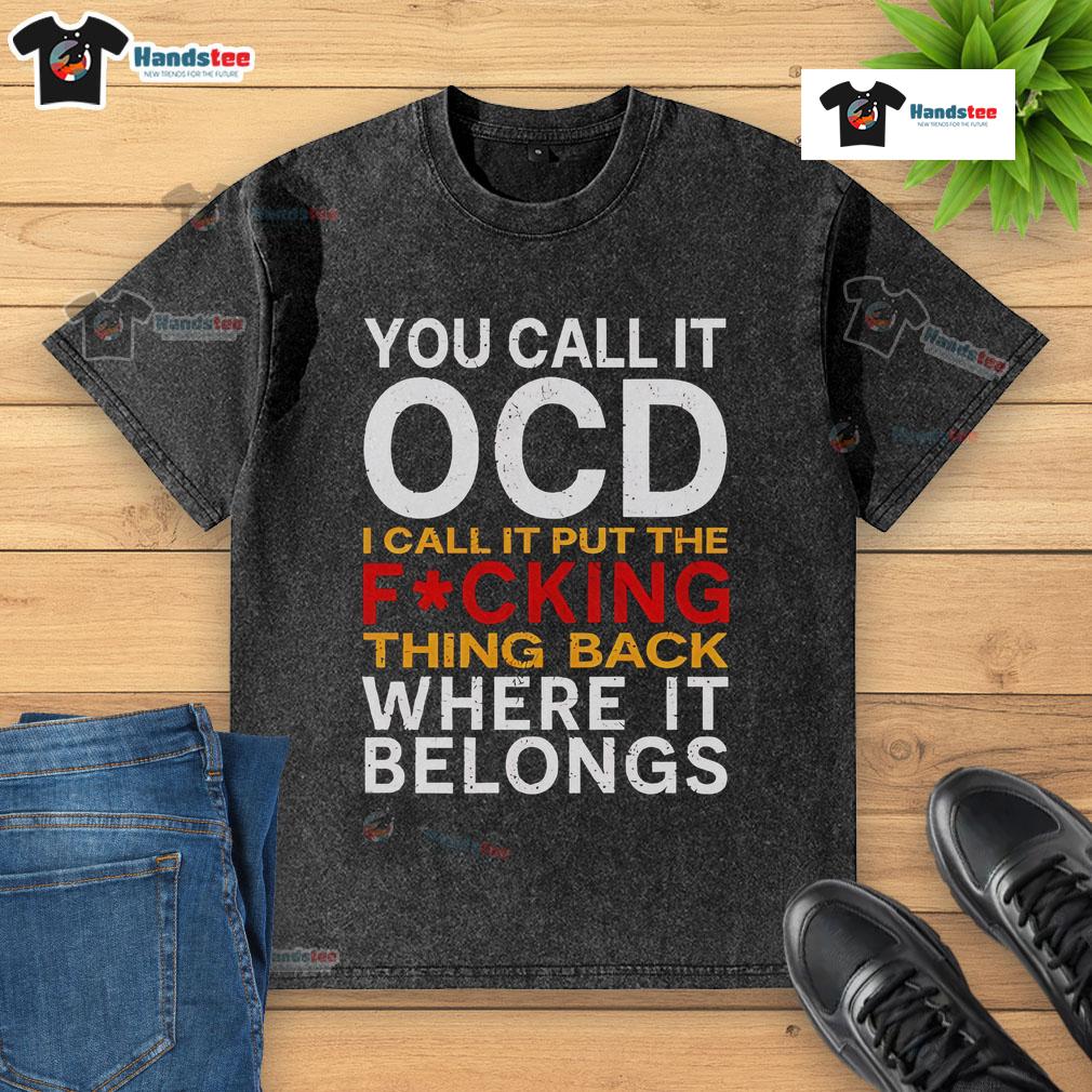 Good You Call It OCD I Call It Put It Back Where It Belongs washed t-shirt design featuring playful text and graphics.