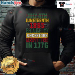 Hot July 4th Juneteenth 1865 hoodie featuring 'Because My Ancestors Weren't Free in 1776' design, celebrating freedom.