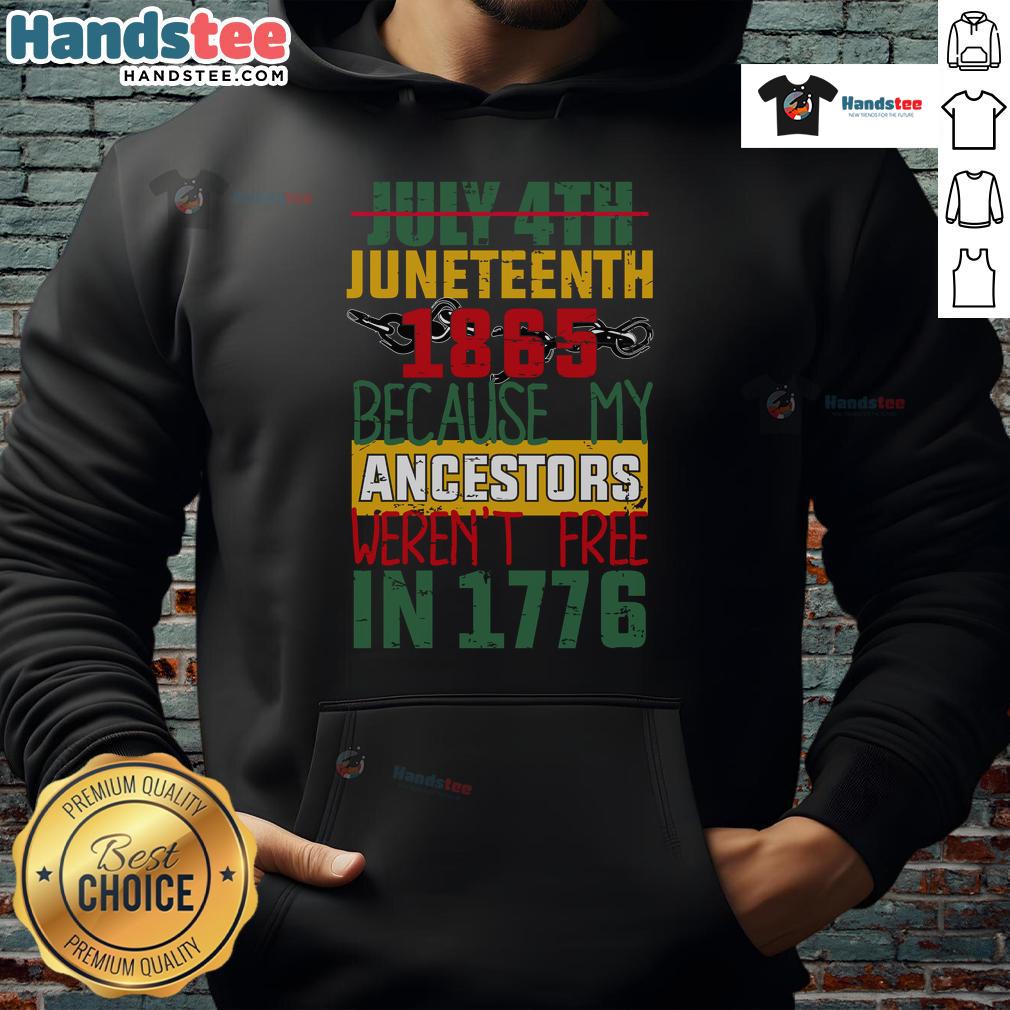 Hot July 4th Juneteenth 1865 hoodie featuring 'Because My Ancestors Weren't Free in 1776' design, celebrating freedom.