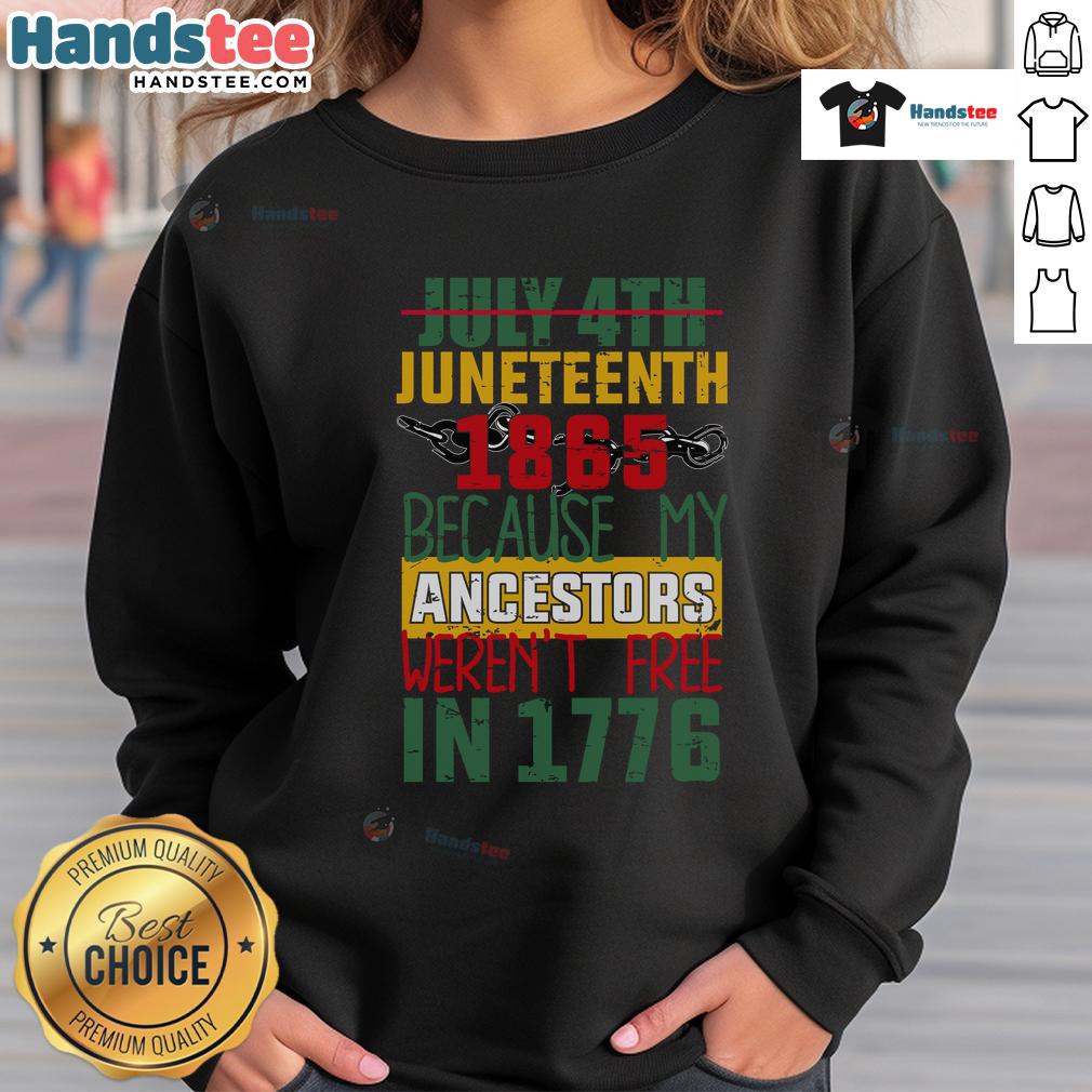 Hot July 4th Juneteenth 1865 sweatshirt highlighting freedom struggles of ancestors not free in 1776.