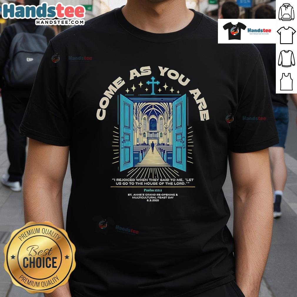 Nice Come As You Are t-shirt featuring 'I Rejoiced When They Said To Me Let Us Go To The House Of The Lord' design.