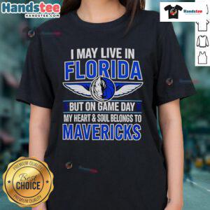 Nice I May Live In Florida But On Game Day My Heart Belongs To The Dallas Mavericks Ladies Tee design